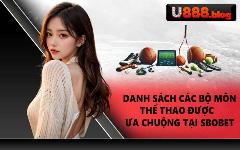 Danh sách các bộ môn thể thao được ưa chuộng tại Sbobet