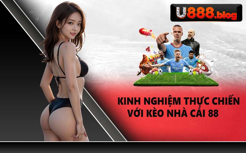 Kinh nghiệm thực chiến với kèo nhà cái 88
