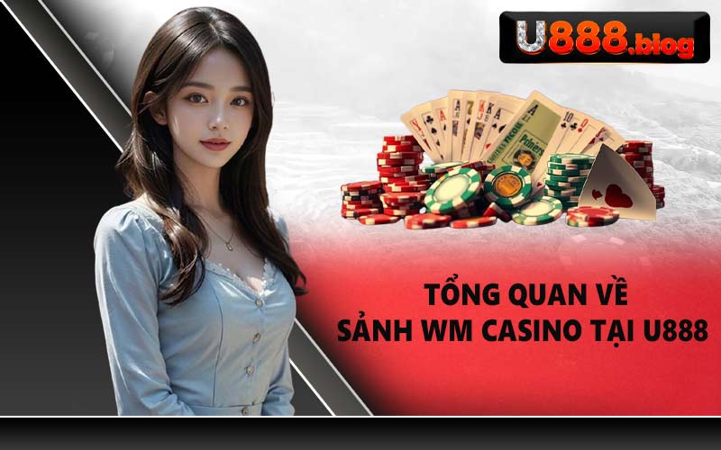 Tổng quan về sảnh WM Casino tại U888