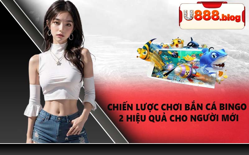 Chiến lược chơi bắn cá Bingo 2 hiệu quả cho người mới 