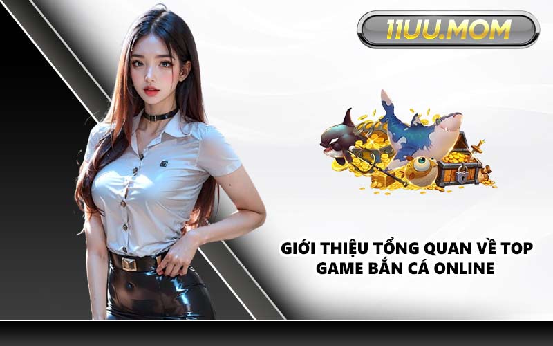 Giới thiệu tổng quan về top game bắn cá online