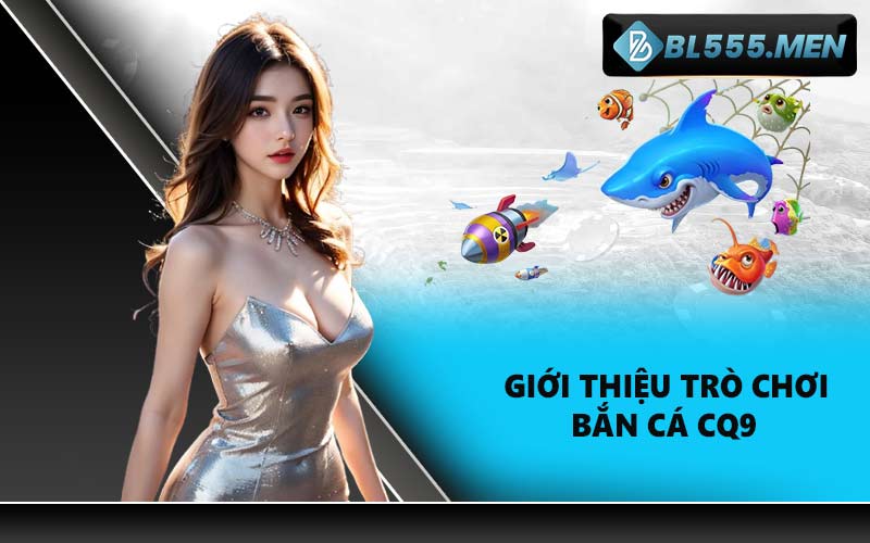 Giới thiệu trò chơi bắn cá CQ9