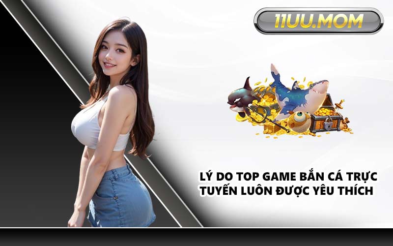 Lý do top game bắn cá trực tuyến luôn được yêu thích