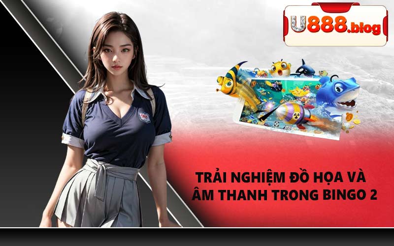 Trải nghiệm đồ họa và âm thanh trong Bingo 2
