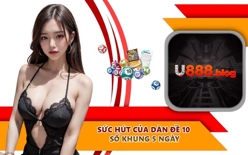 Sức hút của dàn đề 10 số khung 5 ngày
